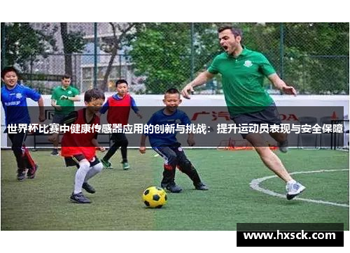 世界杯比赛中健康传感器应用的创新与挑战：提升运动员表现与安全保障