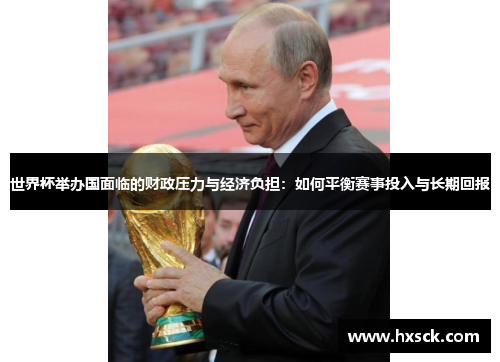 世界杯举办国面临的财政压力与经济负担：如何平衡赛事投入与长期回报