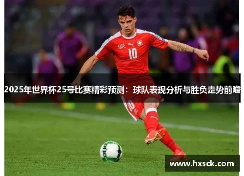 2025年世界杯25号比赛精彩预测：球队表现分析与胜负走势前瞻